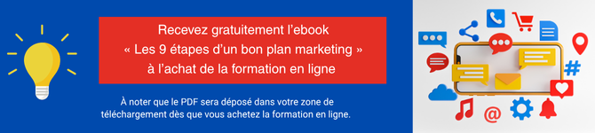 Recevez gratuitement l’ebook 
« Les 9 étapes d’un bon plan marketing » 
à l’achat de la formation en ligne